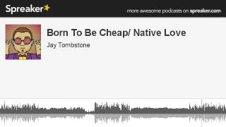 Born To Be Cheap/ Native Love (made with Spreaker)