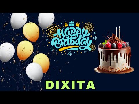Happy Birthday Dixita, Birthday Wishes, Birthday Song, Today, hbd