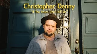 Christopher Denny "If The Roses Don't Kill Us" / Out Of Town Films
