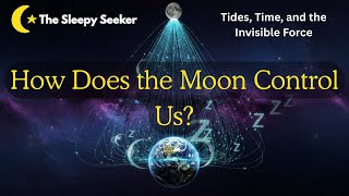 The Sleepy Seeker | How Does the Moon Control Us?