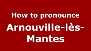 How to pronounce Arnouville-Lès-Mantes