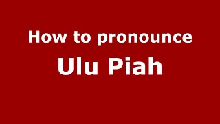How to pronounce Ulu Piah