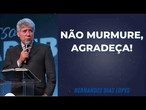 NÃO MURMURE, AGRADEÇA! - Pastor Dias Lopes