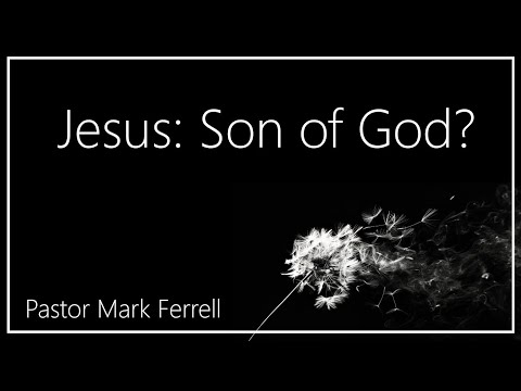 Jesus: Son of God? (Sermon Only) Pastor Mark Ferrell
