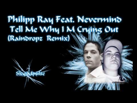 HQ'Philipp Ray Feat. Nevermind - Tell Me Why I M Crying Out (Raindropz Remix)
