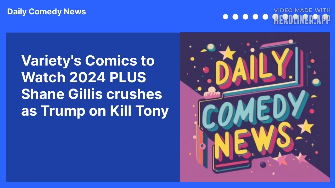 Variety's Comics to Watch 2024 PLUS Shane Gillis crushes as Trump on Kill Tony