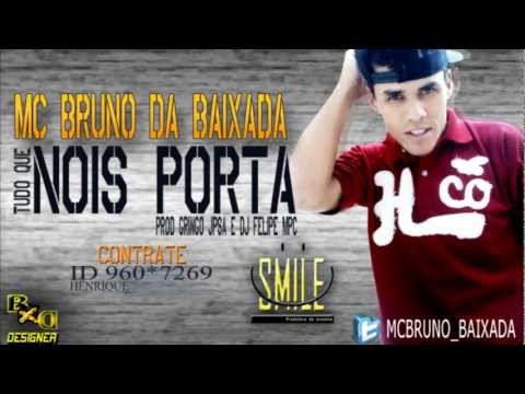 MC BRUNO DA BAIXADA TUDO QUE NOIS PORTA_((Prod. GrinGo JPSA e Dj Felipe MPC)) 2013