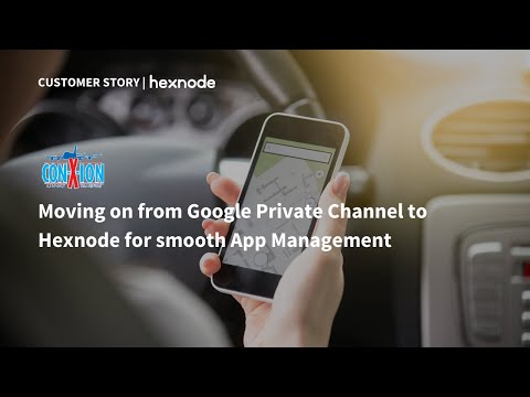 Con X Ion: Migrando do Google para o Hexnode para um gerenciamento tranquilo de aplicativos (estudo de caso)