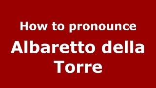 How to pronounce Albaretto Della Torre