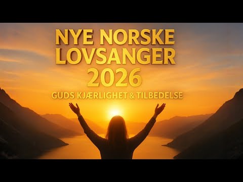 Nye Norske Lovsanger 2026 – Guds Kjærlighet & Tilbedelse