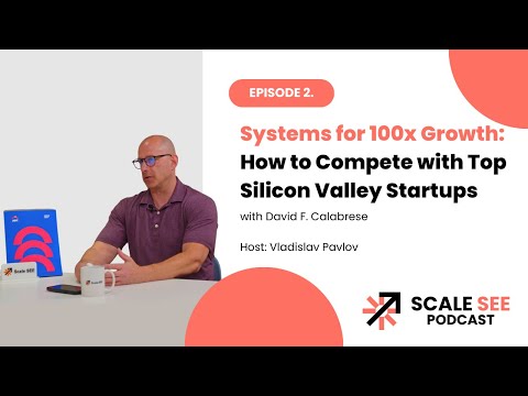 Systems for 100x Growth: How to Compete with Top Silicon Valley Startups  - with David F. Calabrese