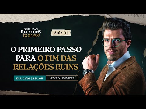 Aula 1: O PRIMEIRO PASSO PARA O FIM DAS RELAÇÕES RUINS 02/02 | ÀS 20H