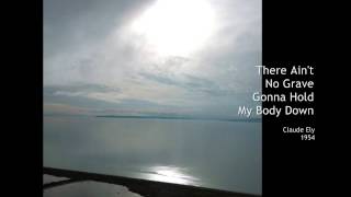 There Ain't No Grave Gonna Hold My Body Down - Claude Ely - 1954