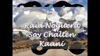 RAÚL NOGUERA - SOY CHALTÉN - KAANI - Letra : Martina Iñiguez - Música: Raúl Noguera