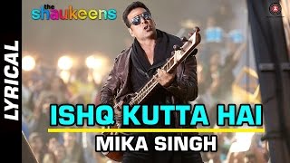 Ishq Kutta Hai Lyrical Video | The Shaukeens | Akshay Kumar | Mika Singh | HD