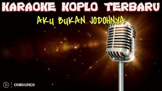 Download lagu AKU BUKAN JODOHNYA || KARAOKE KOPLO TERBARU   LIRIK mp3