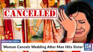 Woman Cancels Wedding After Man Hits Sister