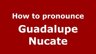How to pronounce Guadalupe Nucate