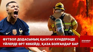 Футбол додасының қызған күндерінде үйлерде өрт көбейді, қаза болғандар бар