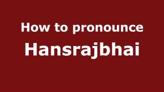How to pronounce Hansrajbhai