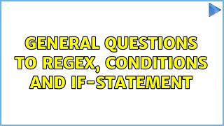 General questions to regex, conditions and if-statement