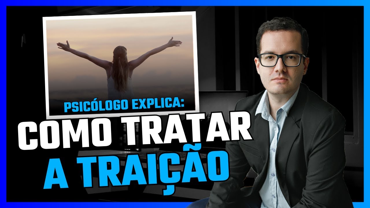 Tratamento Para Superar Traição - Psicólogo Explica