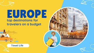 Traveling to Europe: Tips for a Memorable and Affordable Trip