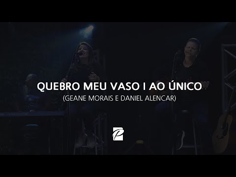 Quebro meu vaso I Ao único // Geane Morais e Daniel Alencar