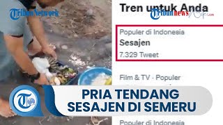Trending di Twitter Video Pria Tendang Sesajen di Lokasi Erupsi Semeru, Kepolisian Masih Cari Pelaku