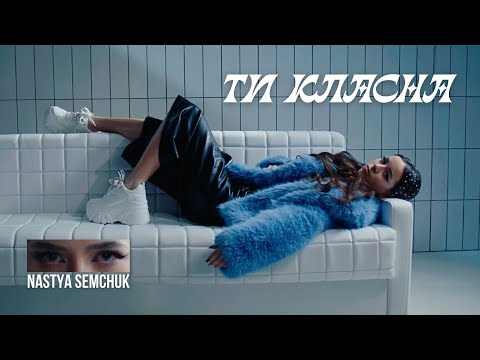 NASTYA SEMCHUK - Ти класна