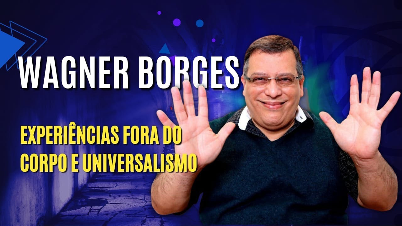 WAGNER BORGES - EXPERIÊNCIAS FORA DO CORPO E UNIVERSALISMO - Filhos do Todo #5