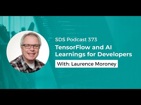SDS 373: TensorFlow and AI Learnings for Developers — with Laurence Moroney
