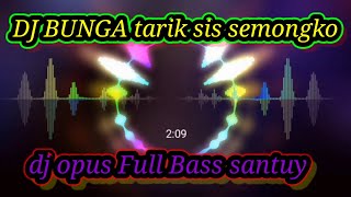 Download lagu DJ BUNGA tarik sis semongko || DJ opus Full Bass santuy mp3