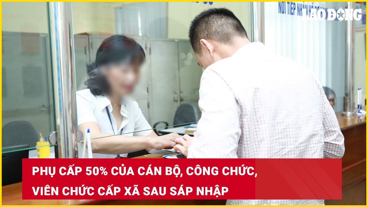 Phụ cấp 50% của cán bộ, công chức, viên chức cấp xã sau sáp nhập