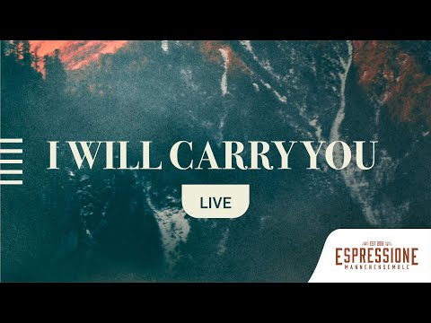 I Will Carry You | Mannenensemble Espressione & Tenira Sturm