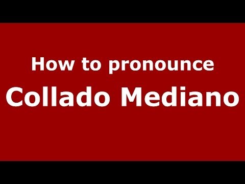 How to pronounce Collado Mediano (Spanish/Spain) - PronounceNames.com