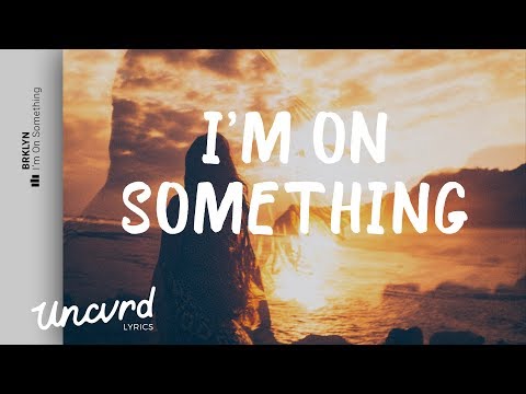 BRKLYN - I'm On Somethin' (Lyrics / Lyric Video) feat. Jocelyn Alice