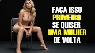 SE VOCÊ quiser uma mulher DE VOLTA, essa É A PRIMEIRA coisa que você tem que fazer
