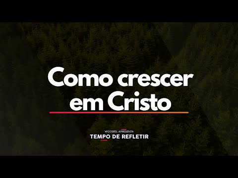 Como crescer em Cristo - Tempo de Refletir 2670