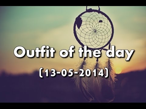 Outfit of the day (13-05-2014) ✹