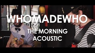 WhoMadeWho - The Morning - Acoustic [ Live in Paris ]