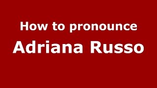 How to pronounce Adriana Russo