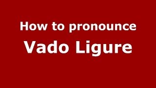 How to pronounce Vado Ligure