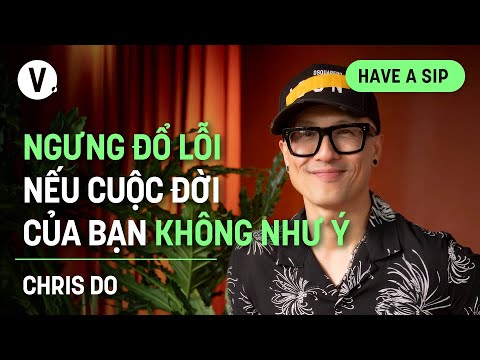 Ngưng đổ lỗi nếu cuộc đời của bạn không như ý - Chris Do, CEO & Founder, The Futur | #HaveASip 156