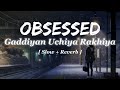 Gaddiyan Uchiya Rakhiya Obsessed Slow Reverb GaaNay