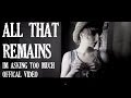 All That Remains - I'm Asking Too Much 