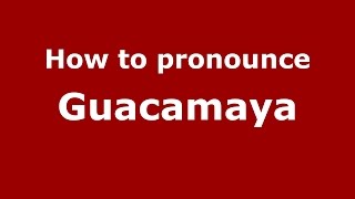 How to pronounce Guacamaya