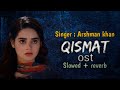 Qismat Ost | Slowed & Reverb Pakistani Drama Ost | Arshman khan Song 2022