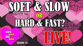 Soft and Slow or Hard and Easy , &quot;She Said, He Said&quot;, Episode 35