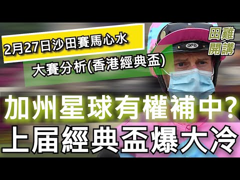 【賽馬貼士】2月27日 沙田日賽 大賽分析| 加州星球有權補中? 上届經典盃爆大冷